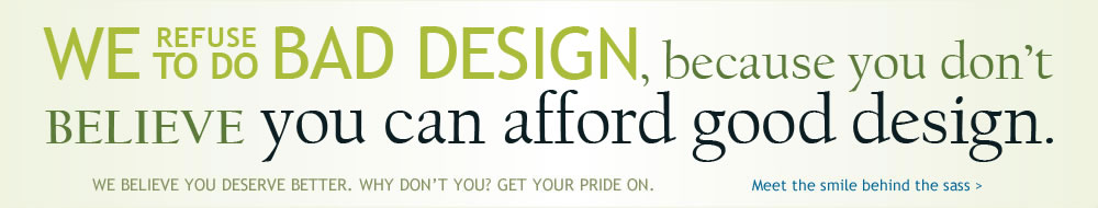 We refuse to do bad design, because you don't believe you can afford good design.